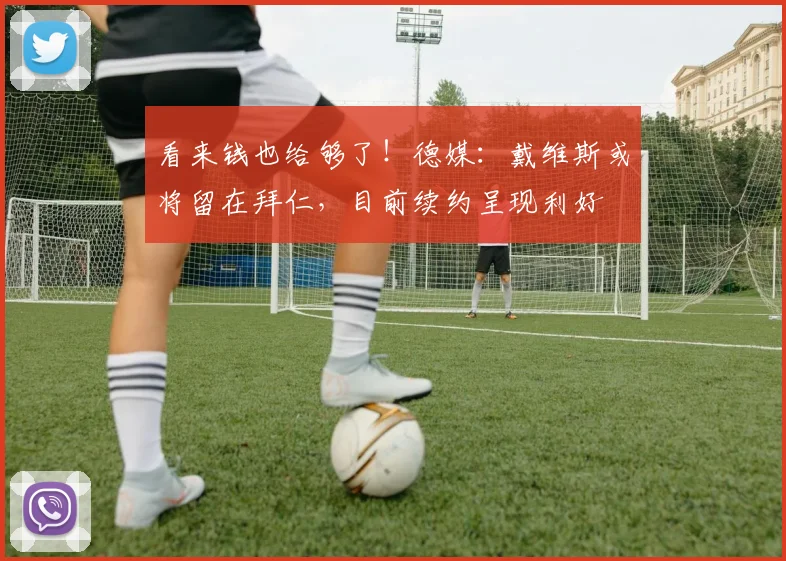 看来钱也给够了！德媒：戴维斯或将留在拜仁，目前续约呈现利好