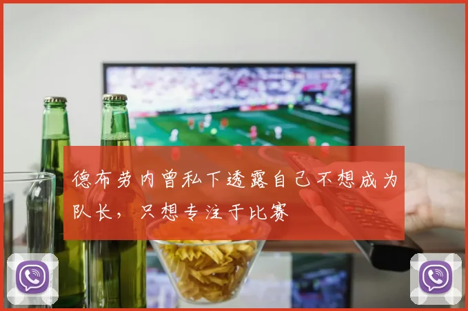 德布劳内曾私下透露自己不想成为队长，只想专注于比赛