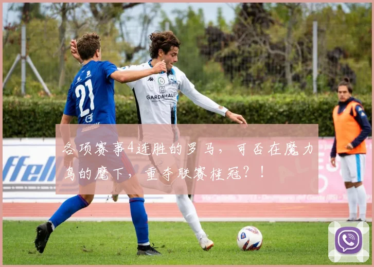 各项赛事4连胜的罗马，可否在魔力鸟的麾下，重夺联赛桂冠？！