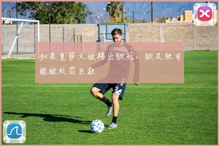 如果皇萨文被踢出欧冠，欧足联可能被处罚巨款